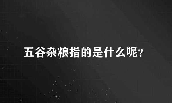 五谷杂粮指的是什么呢？