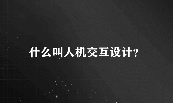 什么叫人机交互设计？
