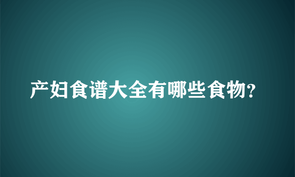 产妇食谱大全有哪些食物？