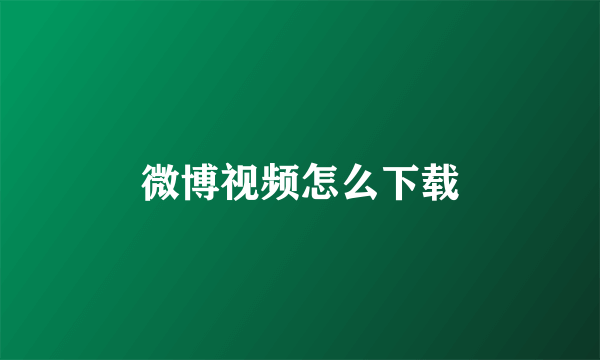 微博视频怎么下载