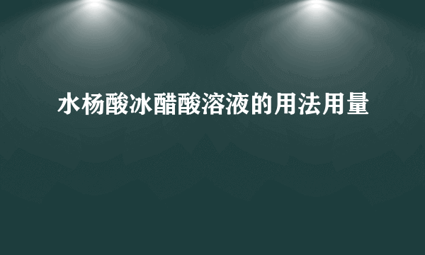 水杨酸冰醋酸溶液的用法用量