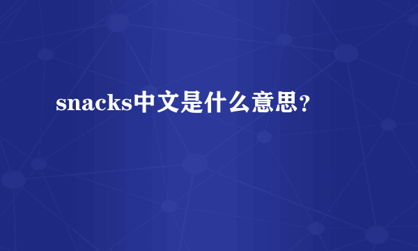 snacks中文是什么意思？