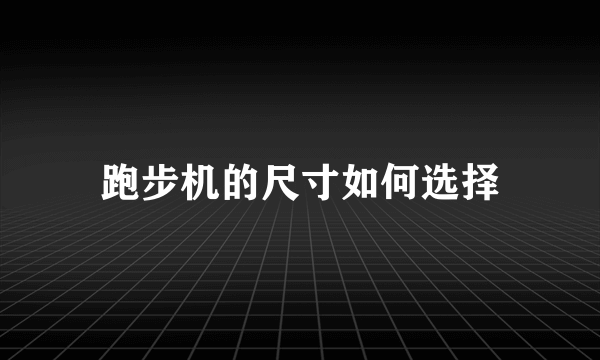 跑步机的尺寸如何选择