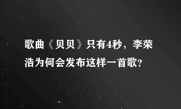 歌曲《贝贝》只有4秒，李荣浩为何会发布这样一首歌？