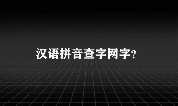 汉语拼音查字网字？