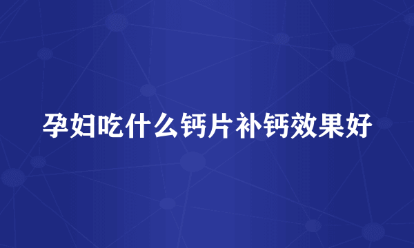 孕妇吃什么钙片补钙效果好
