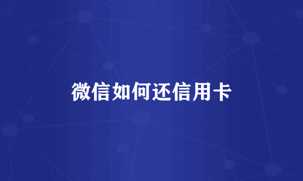 微信如何还信用卡