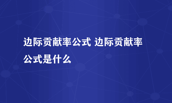 边际贡献率公式 边际贡献率公式是什么