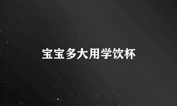 宝宝多大用学饮杯