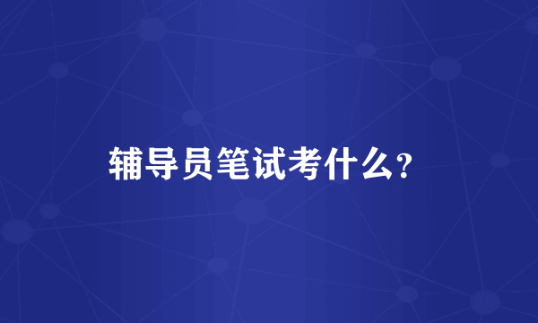 辅导员笔试考什么？