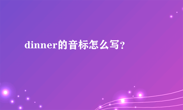 dinner的音标怎么写？