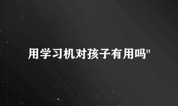 用学习机对孩子有用吗