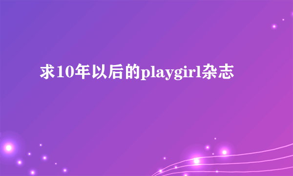 求10年以后的playgirl杂志
