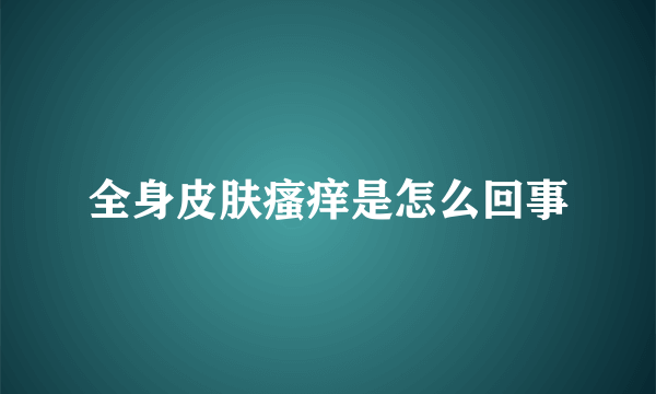 全身皮肤瘙痒是怎么回事