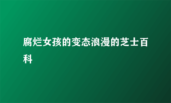 腐烂女孩的变态浪漫的芝士百科