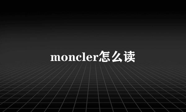 moncler怎么读