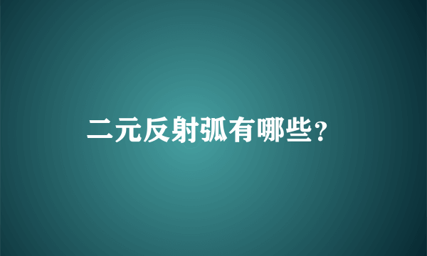 二元反射弧有哪些？