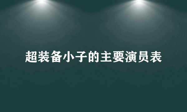超装备小子的主要演员表