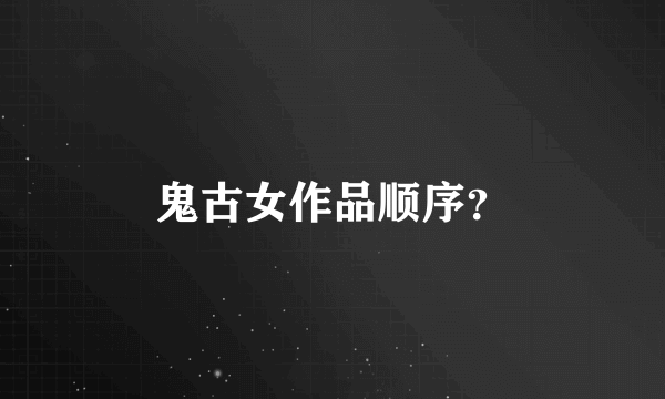 鬼古女作品顺序？