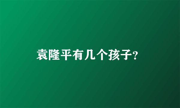 袁隆平有几个孩子？