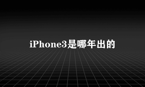 iPhone3是哪年出的