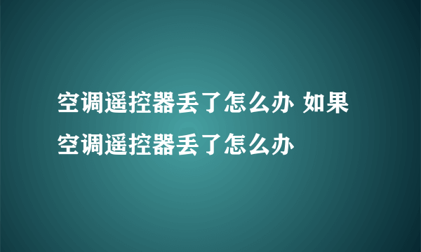 空调遥控器丢了怎么办 如果空调遥控器丢了怎么办