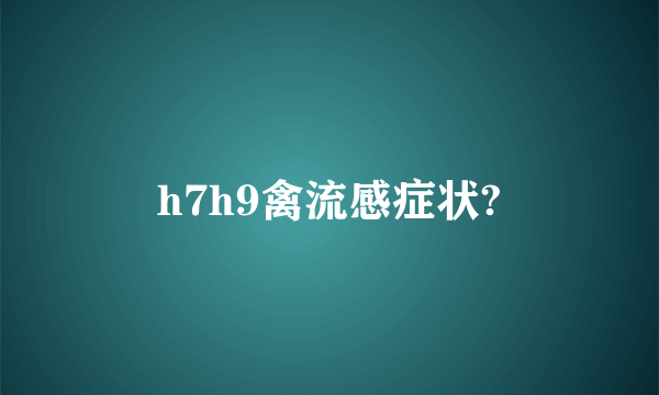 h7h9禽流感症状?