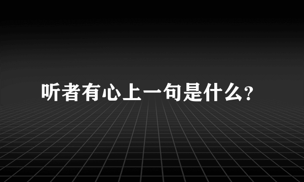 听者有心上一句是什么？