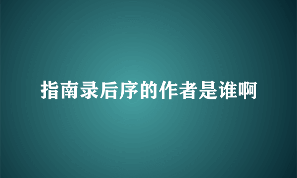 指南录后序的作者是谁啊