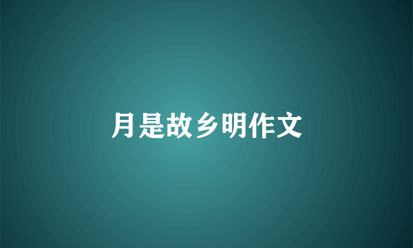 月是故乡明作文