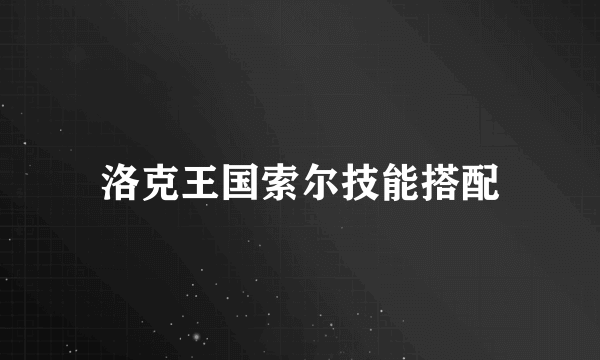 洛克王国索尔技能搭配