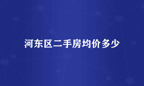 河东区二手房均价多少
