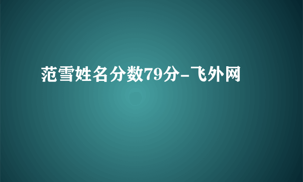范雪姓名分数79分-飞外网