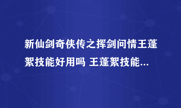 新仙剑奇侠传之挥剑问情王蓬絮技能好用吗 王蓬絮技能效果详解