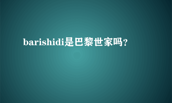 barishidi是巴黎世家吗？