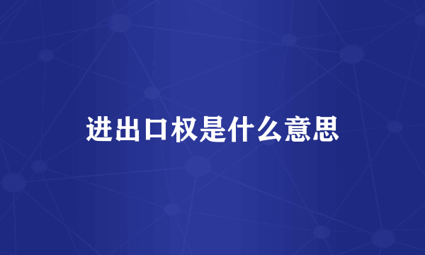 进出口权是什么意思