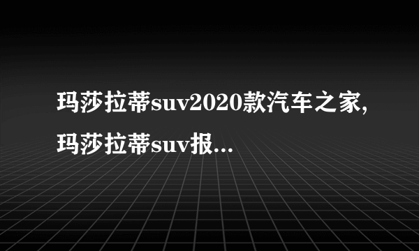 玛莎拉蒂suv2020款汽车之家,玛莎拉蒂suv报价及图片大全价格表
