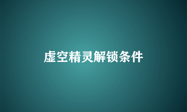 虚空精灵解锁条件