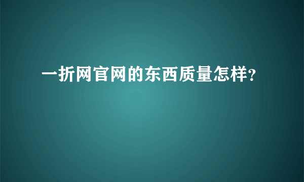一折网官网的东西质量怎样？