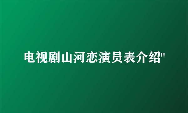 电视剧山河恋演员表介绍