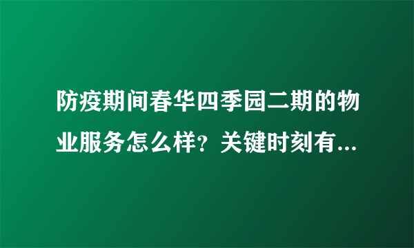 防疫期间春华四季园二期的物业服务怎么样？关键时刻有什么行动吗？