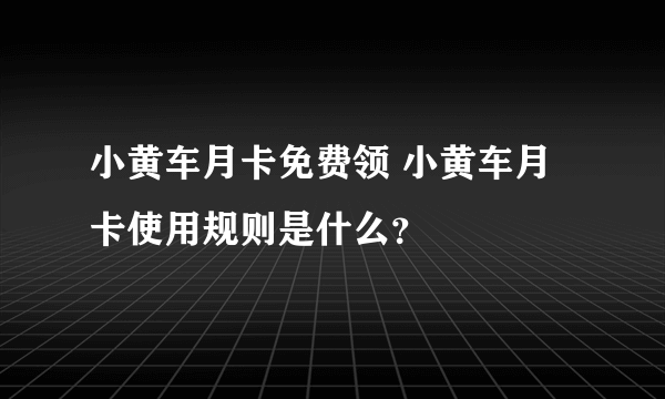 小黄车月卡免费领 小黄车月卡使用规则是什么？