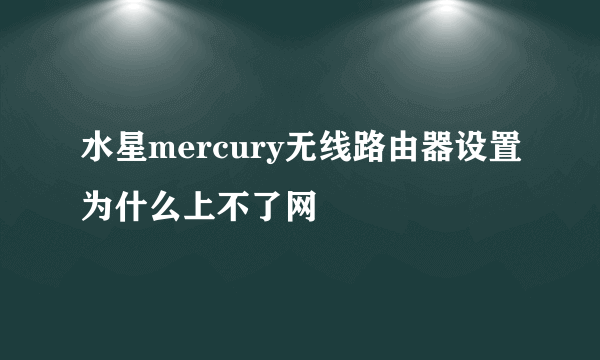 水星mercury无线路由器设置为什么上不了网