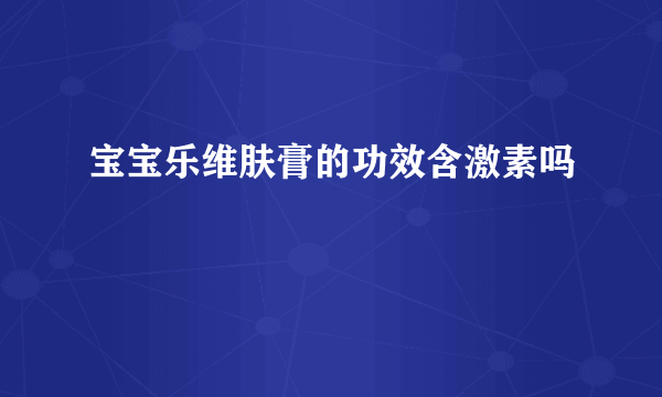 宝宝乐维肤膏的功效含激素吗