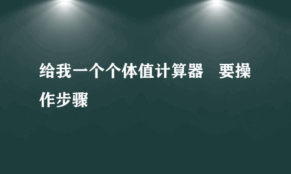 给我一个个体值计算器   要操作步骤