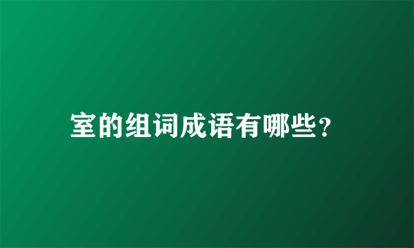 室的组词成语有哪些？