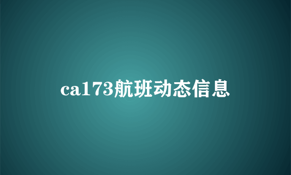 ca173航班动态信息