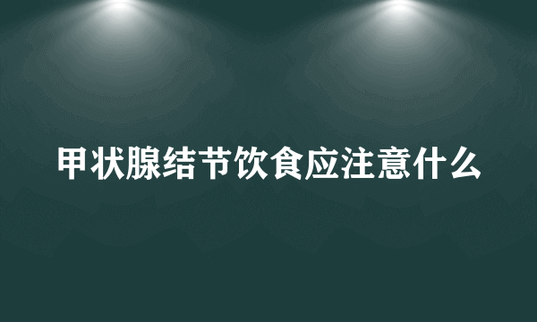甲状腺结节饮食应注意什么