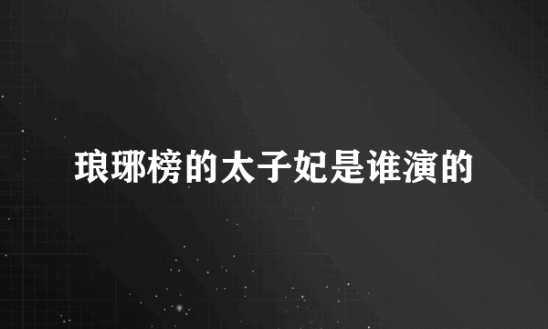 琅琊榜的太子妃是谁演的