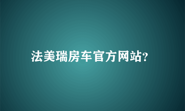 法美瑞房车官方网站？